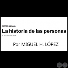 LA HISTORIA DE LAS PERSONAS - Por MIGUEL H. LPEZ - Sbado, 01 de Junio de 2019